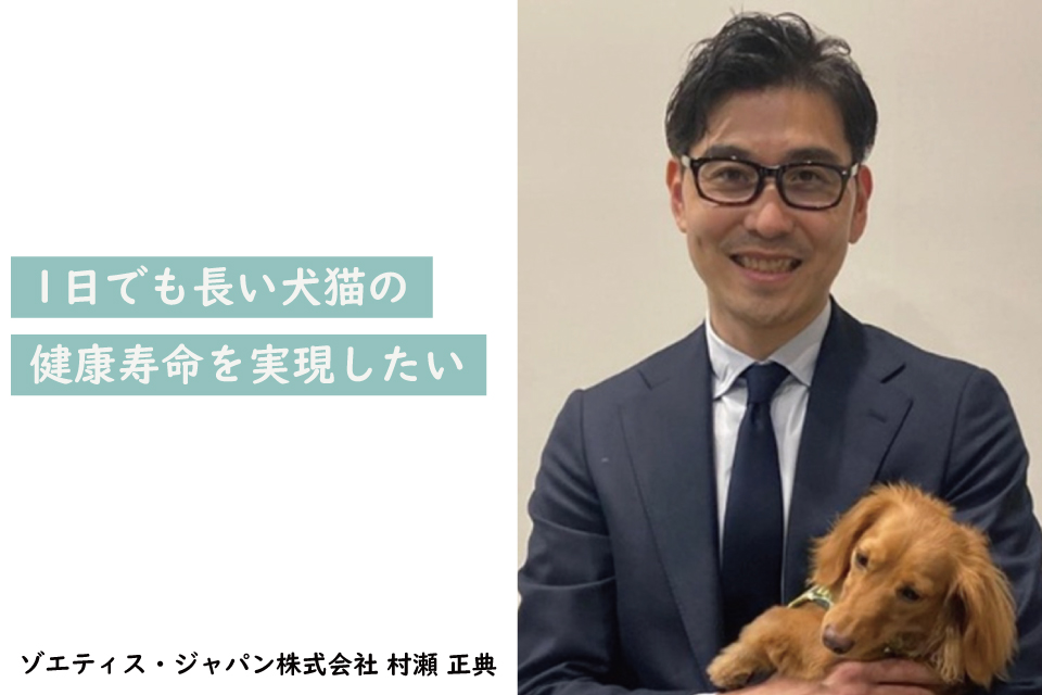 1日でも長い犬猫の健康寿命を実現したい｜ゾエティス・ジャパン株式会社 村瀬 正典